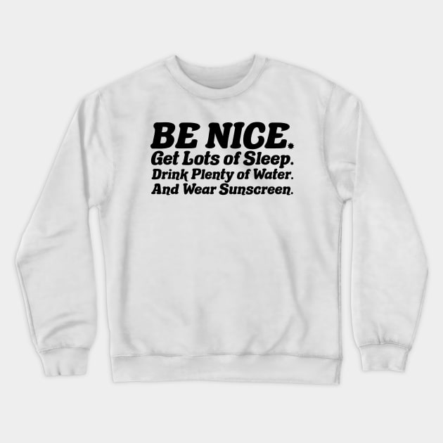 Be nice, get lots of sleep, drink plenty of water and wear sunscreen Crewneck Sweatshirt by PaletteDesigns